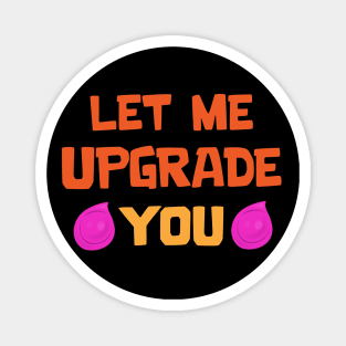 Let me Upgrade you Magnet